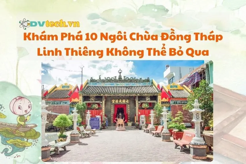 Khám Phá 10 Ngôi Chùa Đồng Tháp Linh Thiêng Không Thể Bỏ Qua 2025