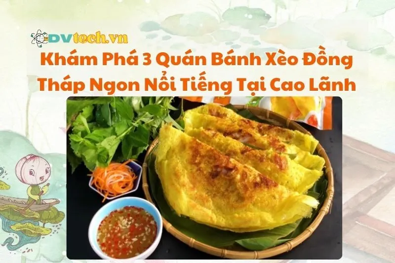 Khám Phá 3 Quán Bánh Xèo Đồng Tháp Ngon Nổi Tiếng Tại Cao Lãnh 2025