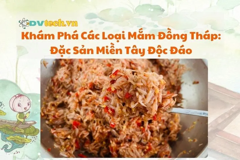 Khám Phá Các Loại Mắm Đồng Tháp 2025: Đặc Sản Miền Tây Độc Đáo