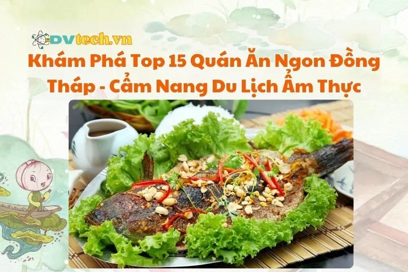 Khám Phá Top 15 Quán Ăn Ngon Đồng Tháp 2025 - Cẩm Nang Du Lịch Ẩm Thực