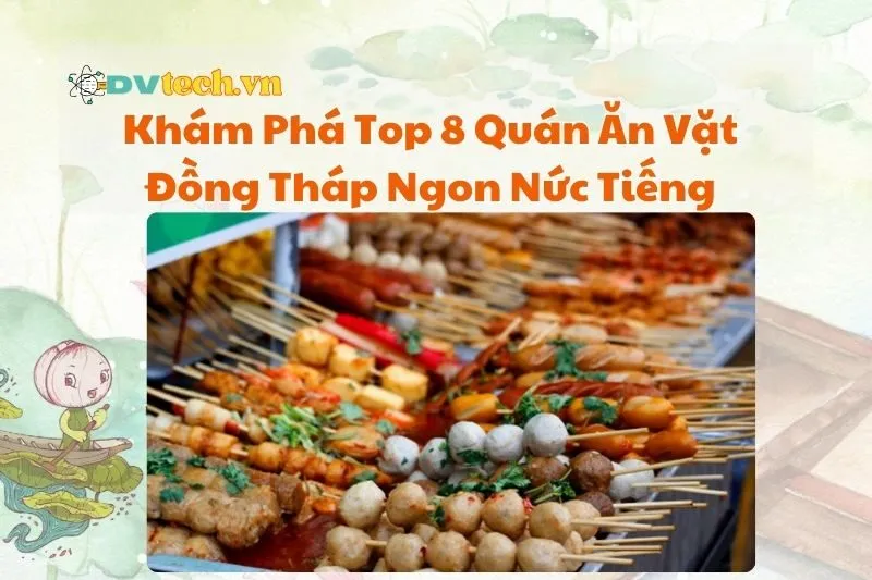 Khám Phá Top 8 Quán Ăn Vặt Đồng Tháp Ngon Nức Tiếng 2025