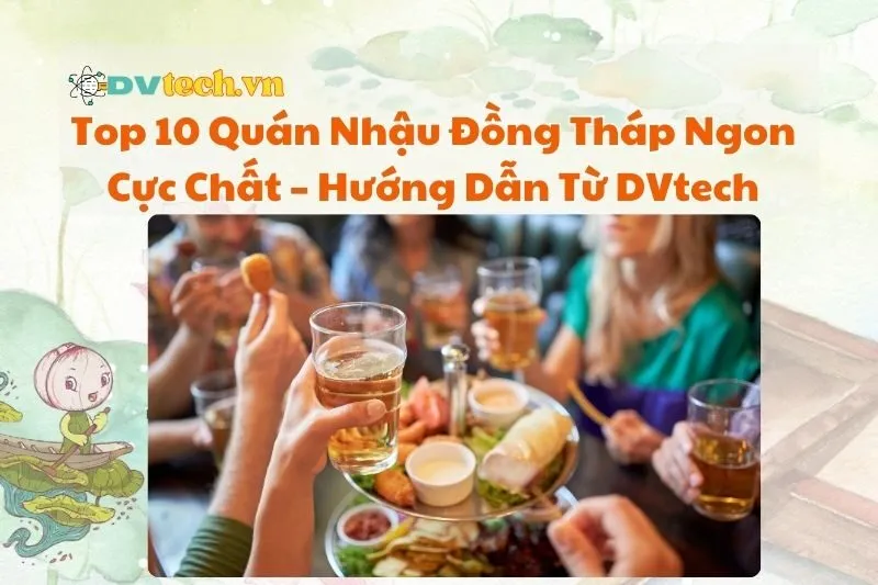 Top 10 Quán Nhậu Đồng Tháp Ngon Cực Chất 2025 – Hướng Dẫn Từ DVtech