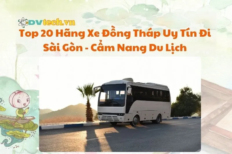 Top 20 Hãng Xe Đồng Tháp Uy Tín Đi Sài Gòn - Cẩm Nang Du Lịch 2025