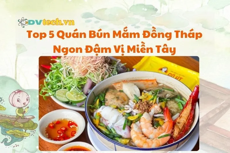 Top 5 Quán Bún Mắm Đồng Tháp Ngon Đậm Vị Miền Tây 2025