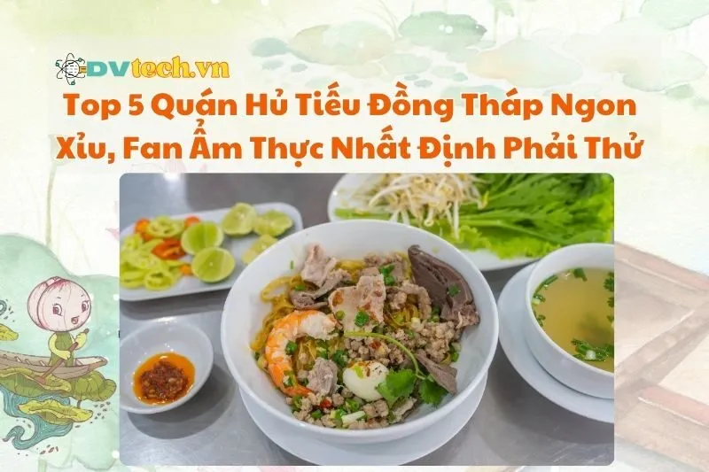 Top 5 Quán Hủ Tiếu Đồng Tháp Ngon Xỉu 2025, Fan Ẩm Thực Nhất Định Phải Thử