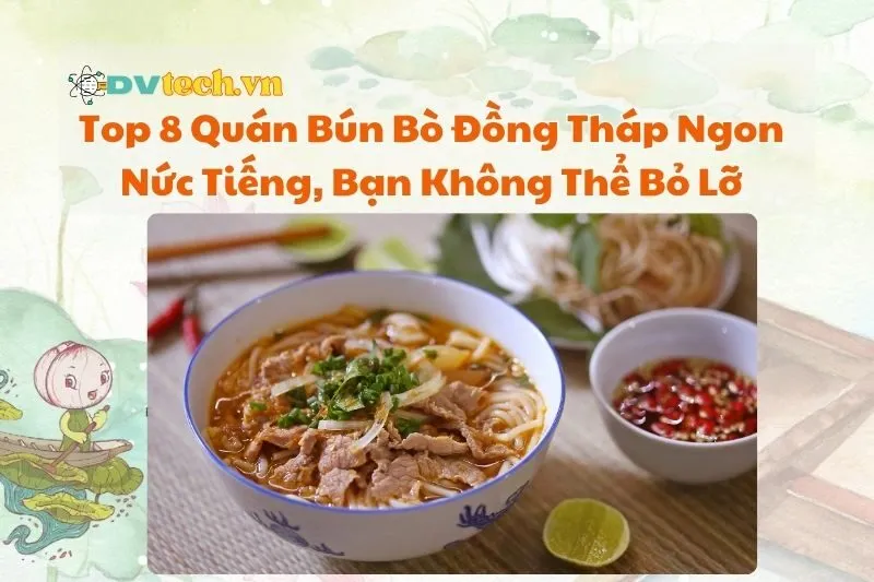 Top 8 Quán Bún Bò Đồng Tháp Ngon Nức Tiếng, Bạn Không Thể Bỏ Lỡ 2025