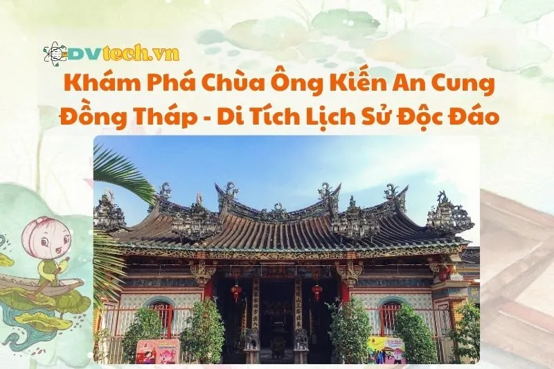Chùa Ông Kiến An Cung Đồng Tháp - Di Tích Lịch Sử Độc Đáo