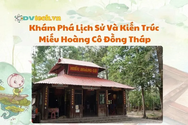 Khám Phá Lịch Sử Và Kiến Trúc Miếu Hoàng Cô Đồng Tháp