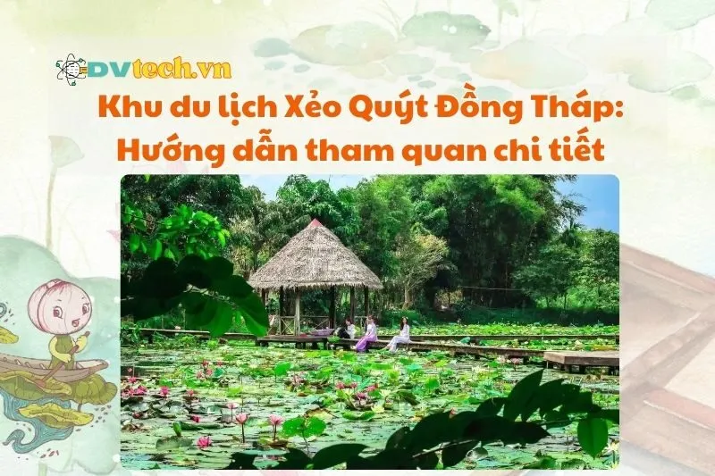 Khu du lịch Xẻo Quýt Đồng Tháp: Hướng dẫn tham quan chi tiết