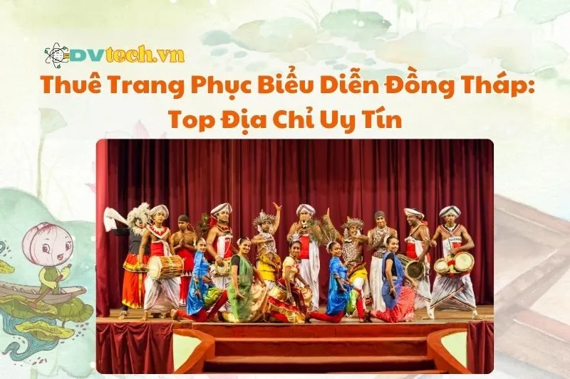 Thuê Trang Phục Biểu Diễn Đồng Tháp: Top Địa Chỉ Uy Tín 2025