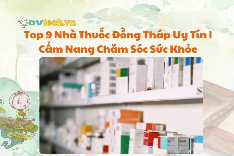 Top 9 Nhà Thuốc Đồng Tháp Uy Tín | Cẩm Nang Chăm Sóc Sức Khỏe