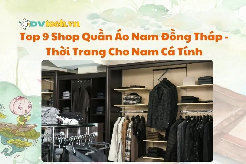 Top 9 Shop Quần Áo Nam Đồng Tháp - Thời Trang Cho Nam Cá Tính