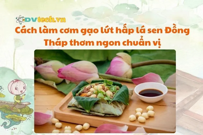 Cách làm cơm gạo lứt hấp lá sen Đồng Tháp thơm ngon chuẩn vị