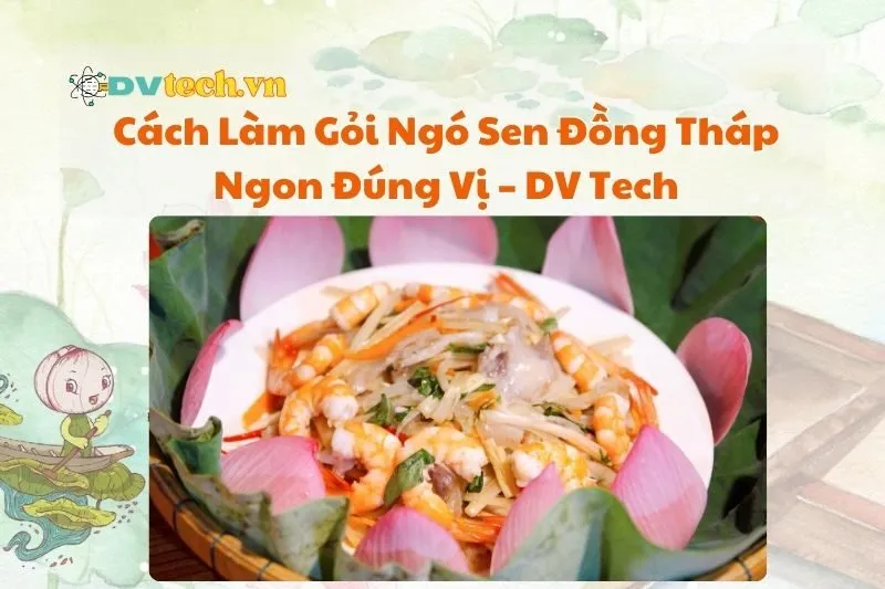 Cách Làm Gỏi Ngó Sen Đồng Tháp Ngon Đúng Vị – DV Tech