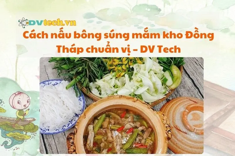 Cách nấu bông súng mắm kho Đồng Tháp chuẩn vị – DV Tech
