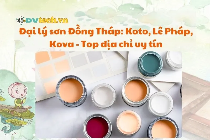 Đại lý sơn Đồng Tháp: Koto, Lê Pháp, Kova - Top địa chỉ uy tín