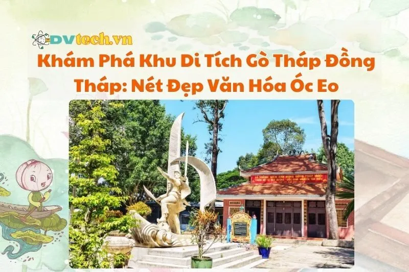 Khám Phá Khu Di Tích Gò Tháp Đồng Tháp: Nét Đẹp Văn Hóa Óc Eo