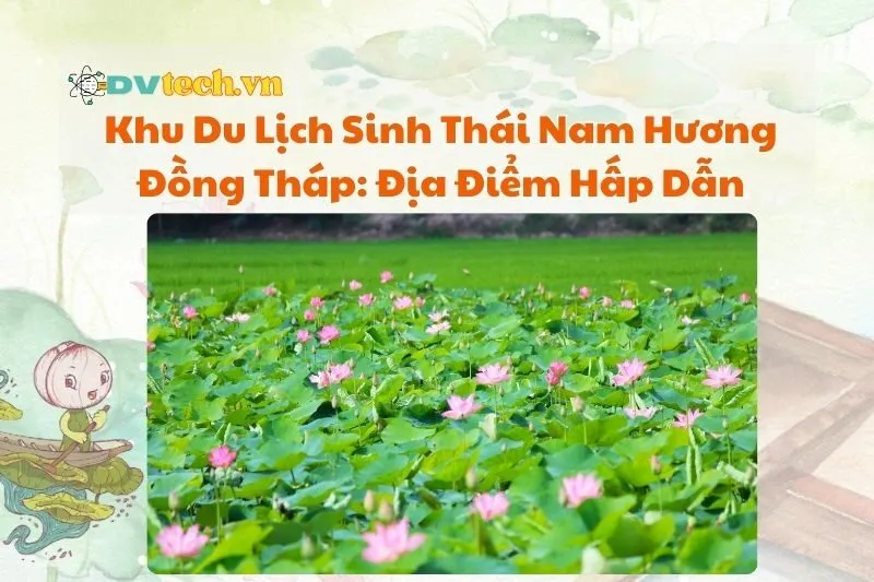 Khu Du Lịch Sinh Thái Nam Hương Đồng Tháp: Địa Điểm Hấp Dẫn