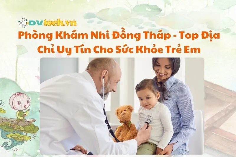 Phòng Khám Nhi Đồng Tháp - Top Địa Chỉ Uy Tín Cho Sức Khỏe Trẻ Em