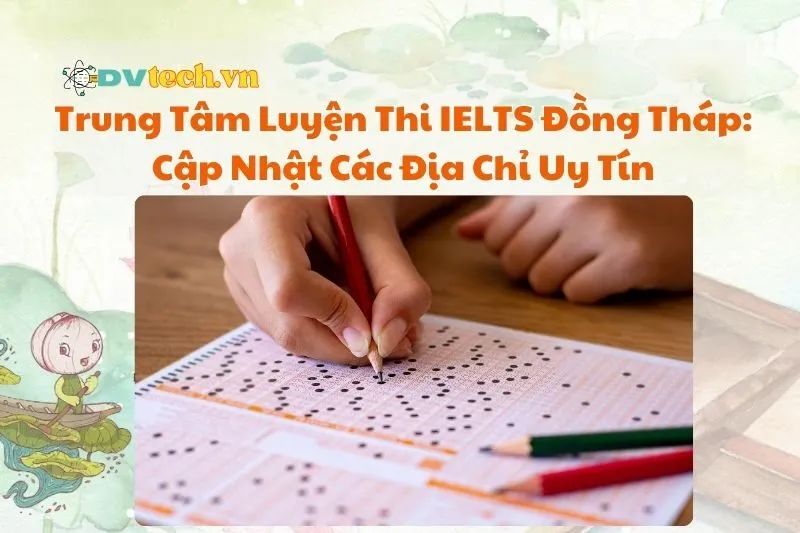 Trung Tâm Luyện Thi IELTS Đồng Tháp: Cập Nhật Các Địa Chỉ Uy Tín