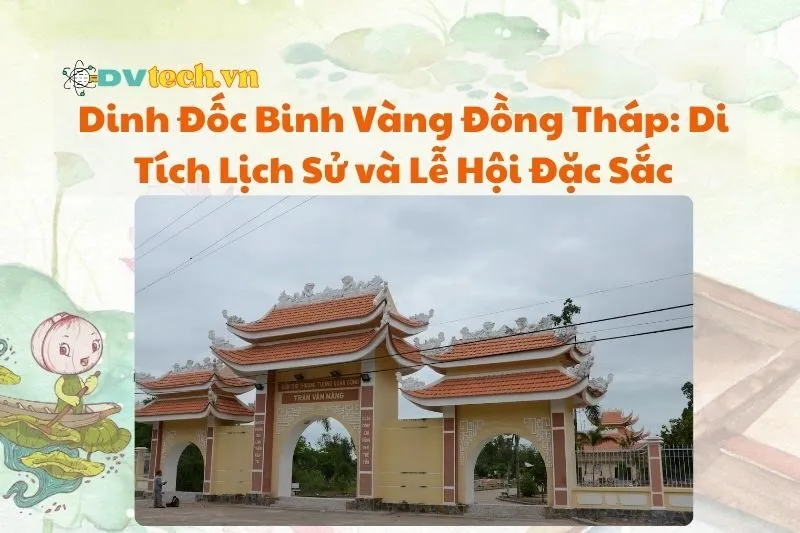 Dinh Đốc Binh Vàng Đồng Tháp: Di Tích Lịch Sử và Lễ Hội Đặc Sắc