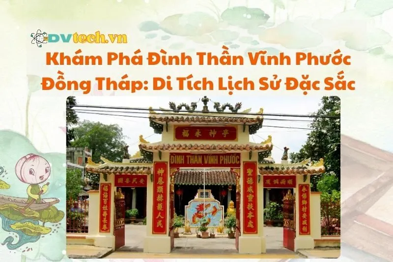 Khám Phá Đình Thần Vĩnh Phước Đồng Tháp: Di Tích Lịch Sử Đặc Sắc