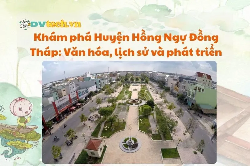 Khám phá Huyện Hồng Ngự Đồng Tháp: Văn hóa, lịch sử và phát triển