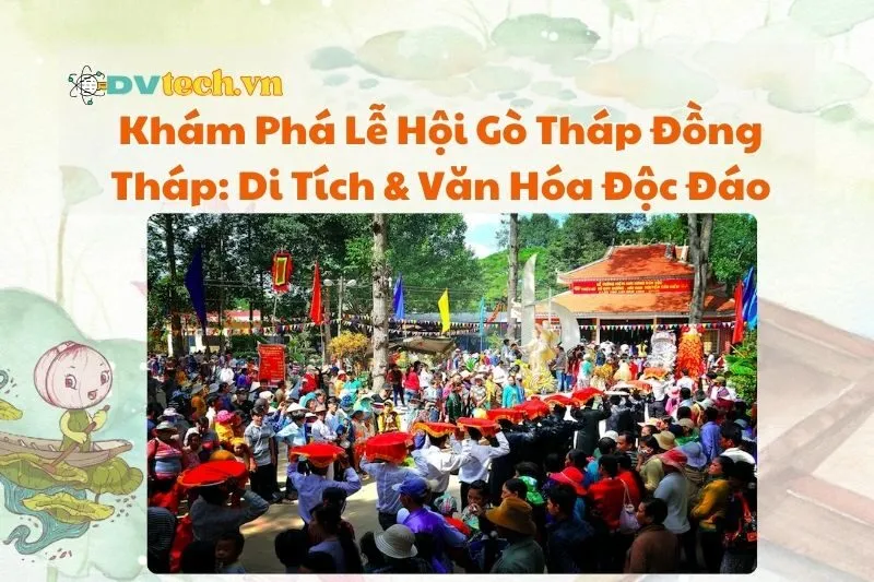 Khám Phá Lễ Hội Gò Tháp Đồng Tháp: Di Tích & Văn Hóa Độc Đáo
